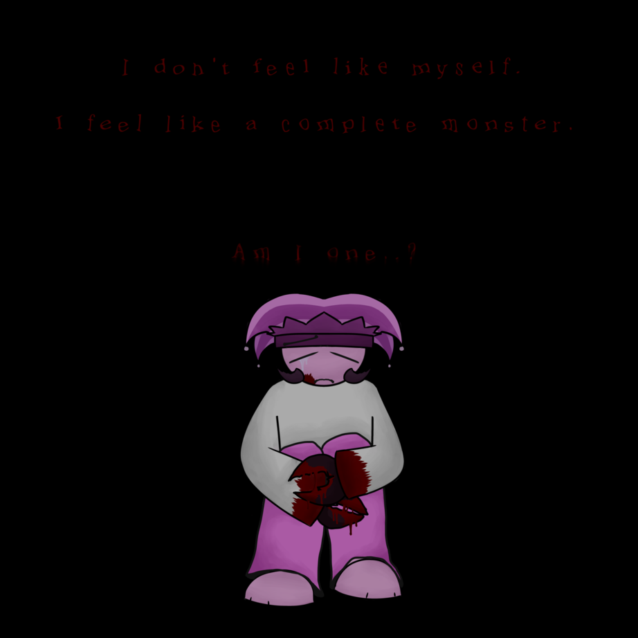 I feel like a monster.